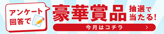 アンケートの回答で豪華賞品が当たる！キャンペーン開催中
