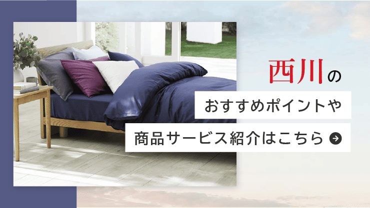 西川のおすすめポイントや商品サービス情報をこちら